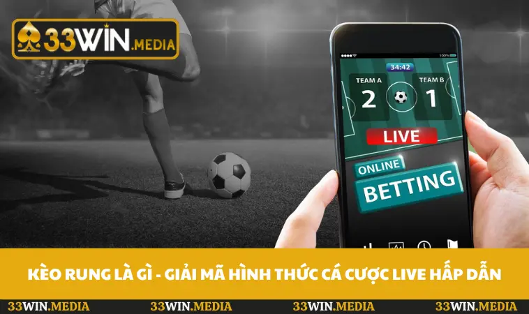 Kèo Rung Là Gì - Giải Mã Hình Thức Cá Cược Live Hấp Dẫn